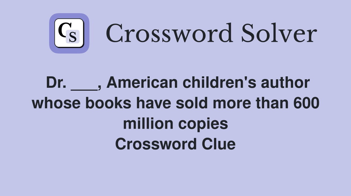 Dr. ___, American children's author whose books have sold more than 600 million copies Crossword Clue