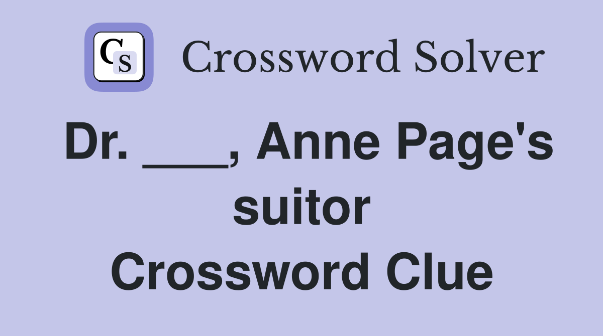 Dr. ___, Anne Page's suitor Crossword Clue