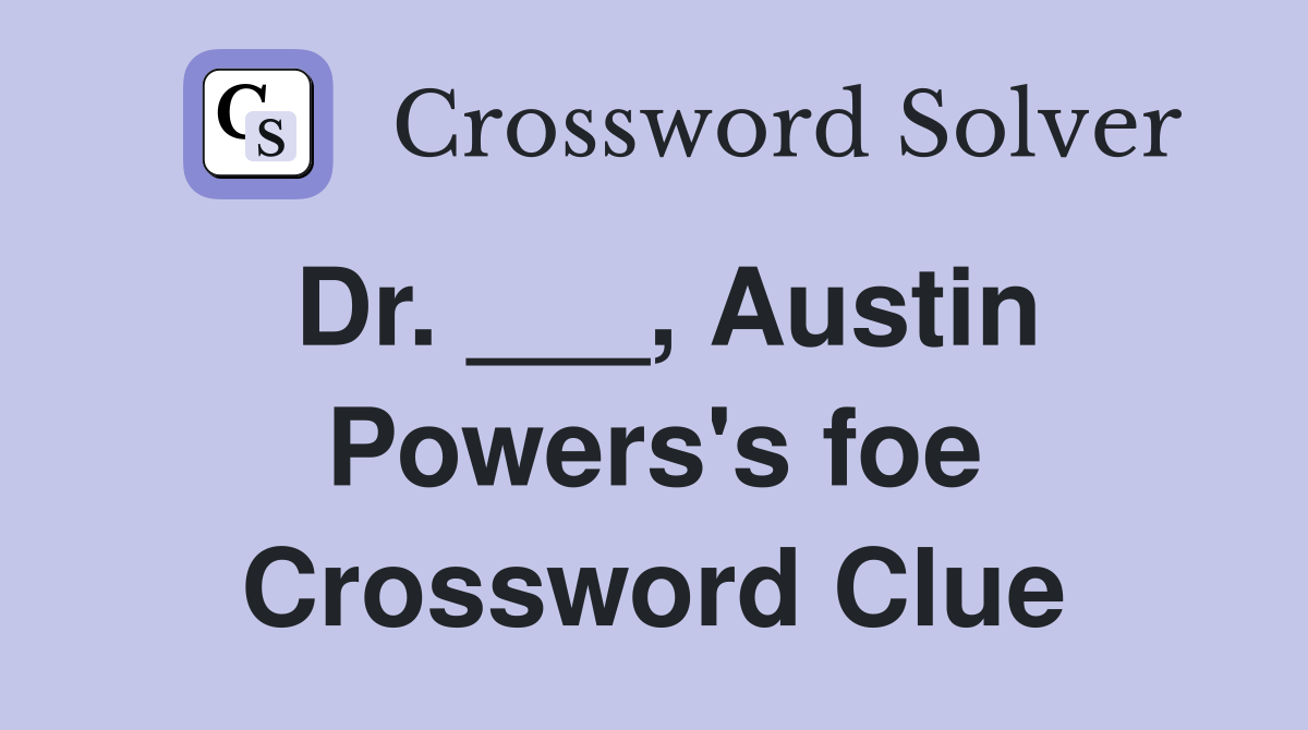Dr. ___, Austin Powers's foe Crossword Clue