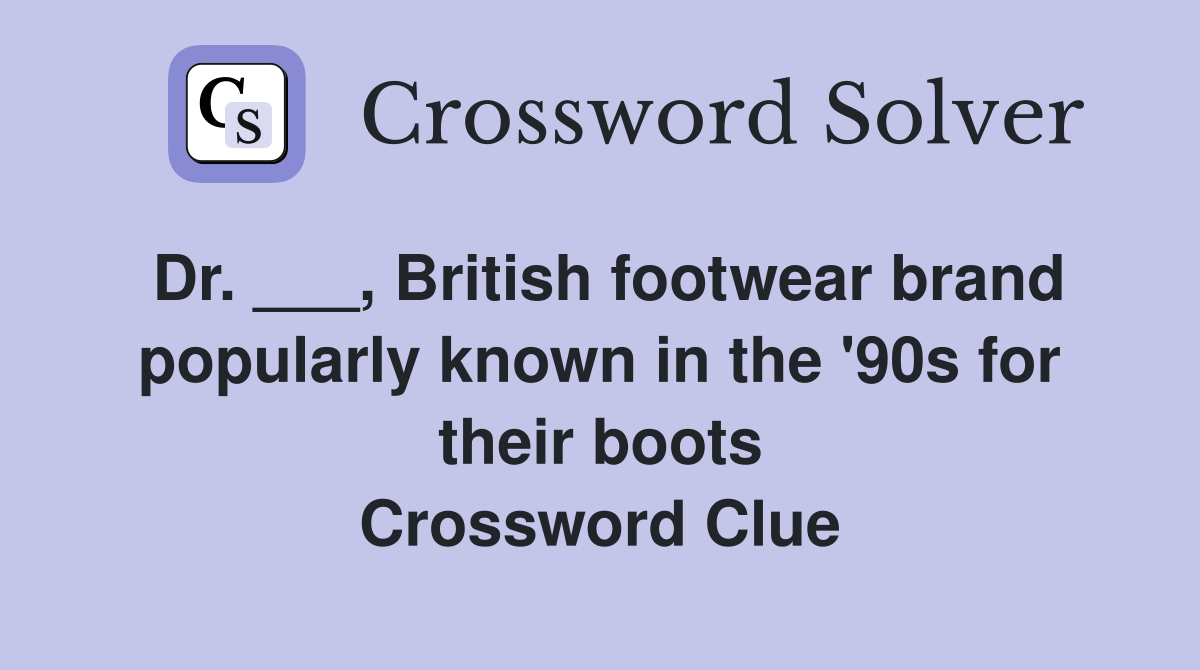 Dr. ___, British footwear brand popularly known in the '90s for their boots Crossword Clue