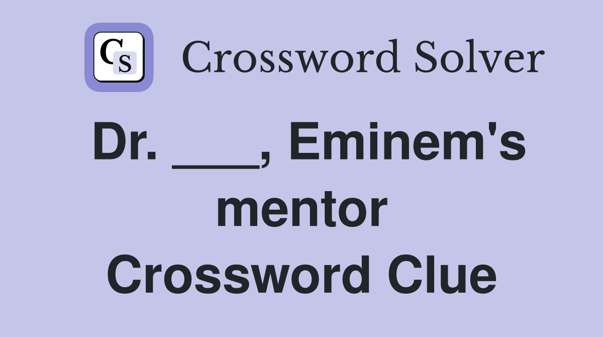 Dr. ___, Eminem's mentor Crossword Clue