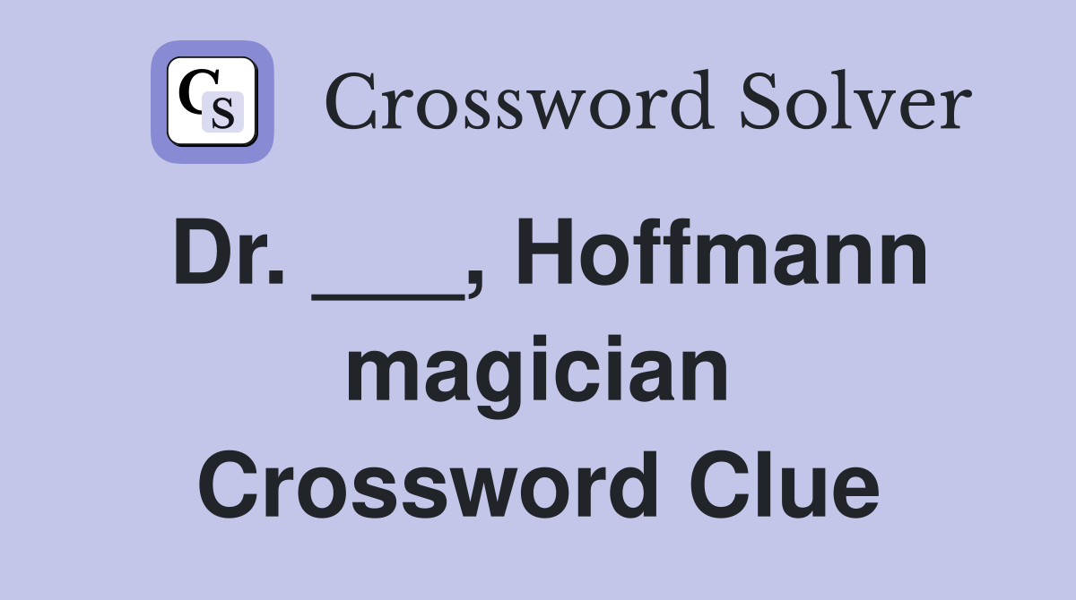 Dr. ___, Hoffmann magician Crossword Clue