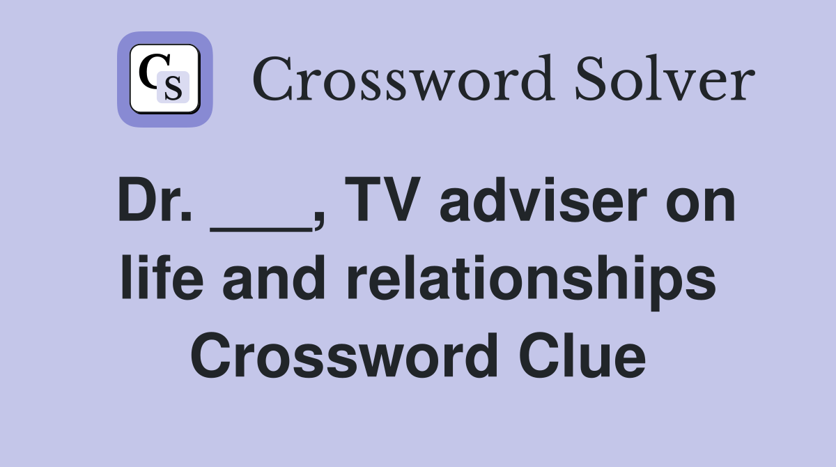 Dr. ___, TV adviser on life and relationships Crossword Clue