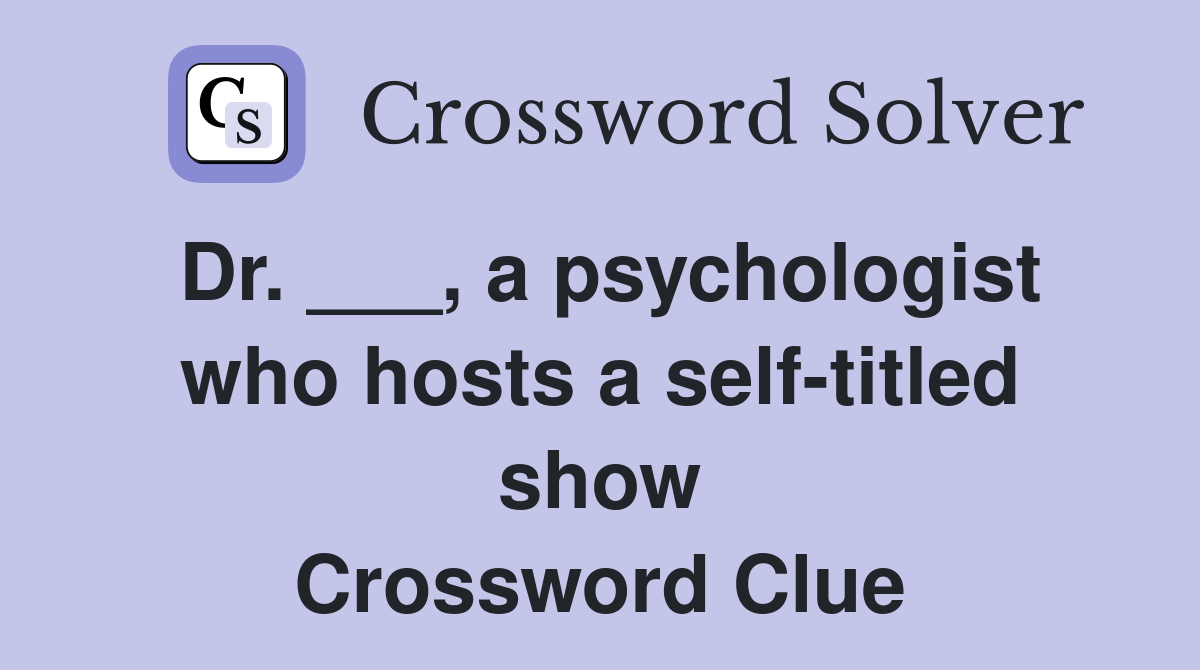 Dr. ___, a psychologist who hosts a self-titled show Crossword Clue