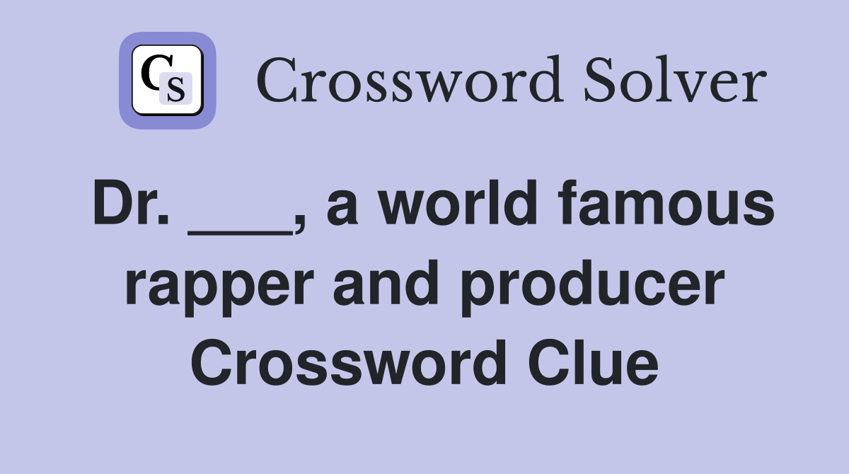 Dr. ___, a world famous rapper and producer Crossword Clue