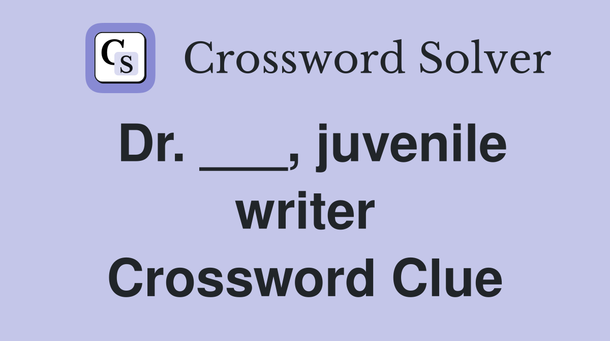 Dr. ___, juvenile writer Crossword Clue