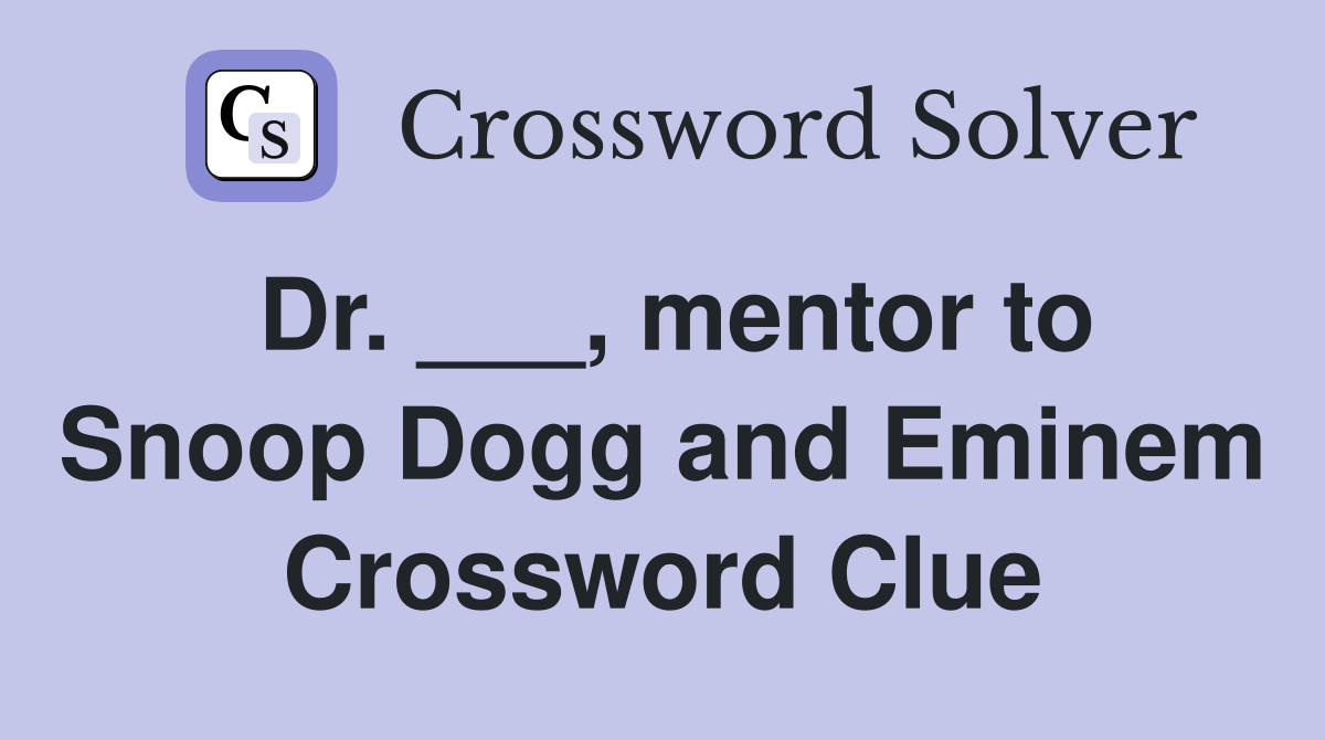 Dr. ___, mentor to Snoop Dogg and Eminem Crossword Clue