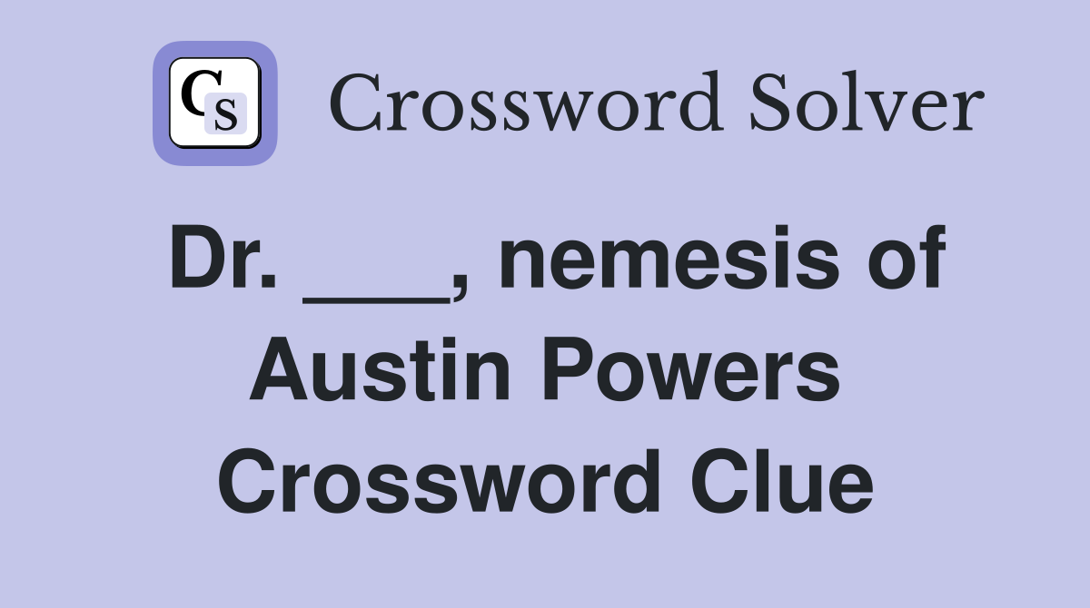 Dr. ___, nemesis of Austin Powers Crossword Clue