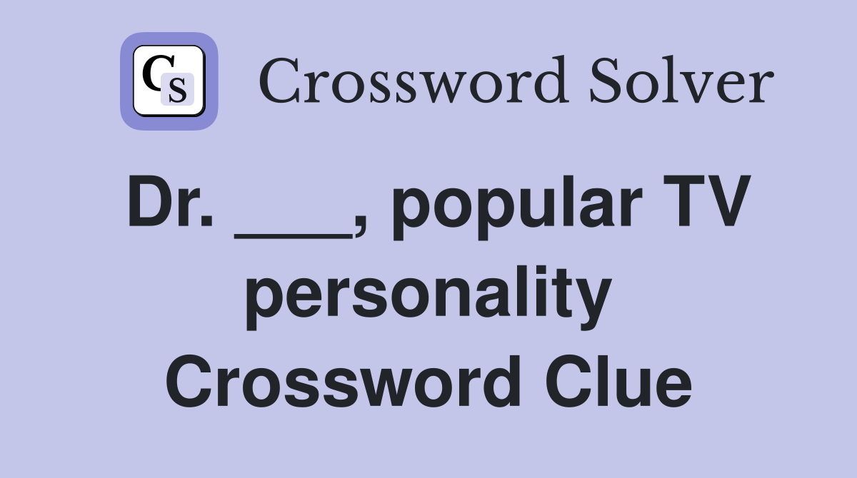 Dr. ___, popular TV personality Crossword Clue