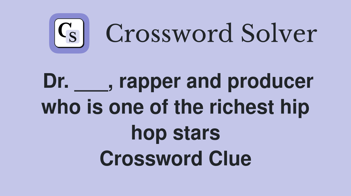 Dr. ___, rapper and producer who is one of the richest hip hop stars Crossword Clue