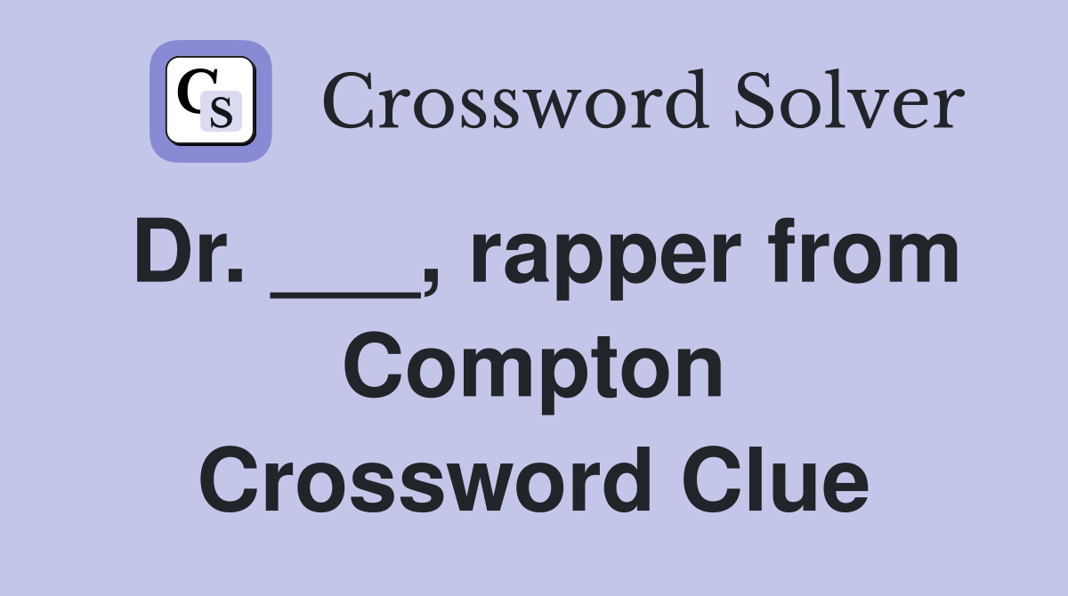 Dr. ___, rapper from Compton Crossword Clue