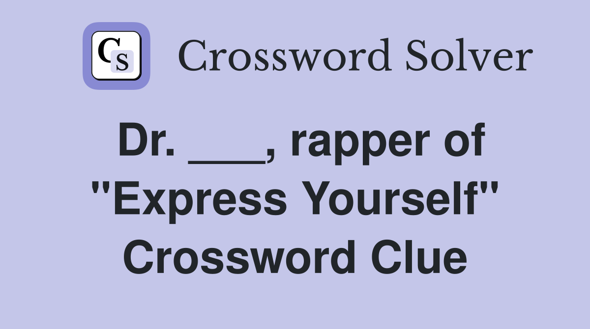 Dr. ___, rapper of "Express Yourself" Crossword Clue