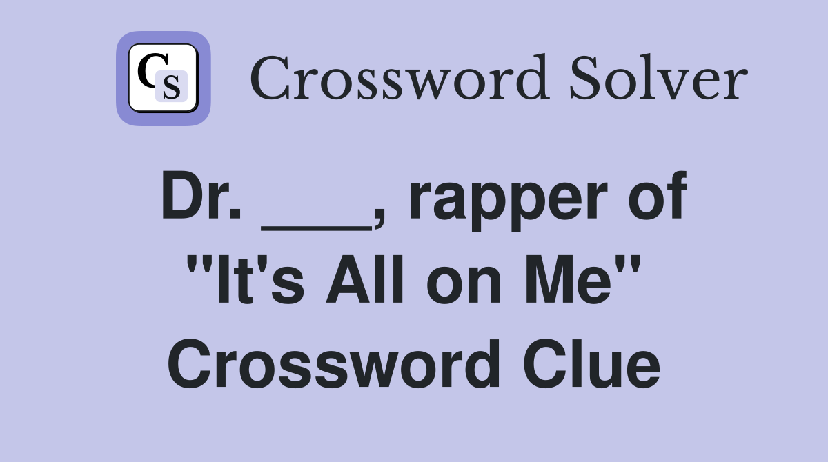 Dr. ___, rapper of "It's All on Me" Crossword Clue