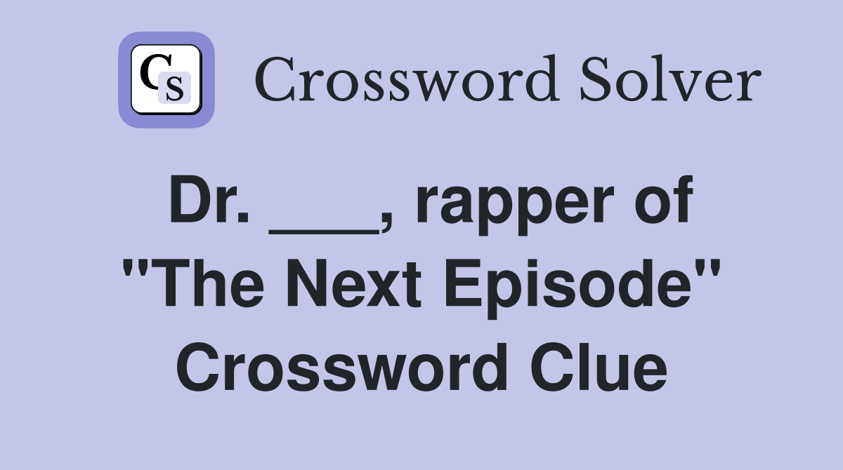Dr. ___, rapper of "The Next Episode" Crossword Clue