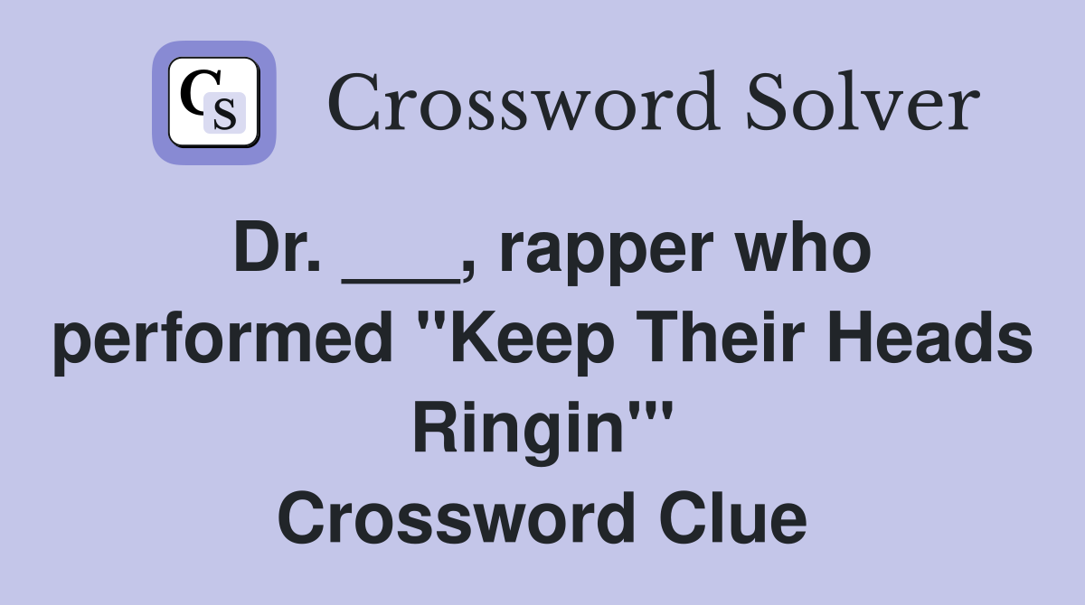 Dr. ___, rapper who performed "Keep Their Heads Ringin'" Crossword Clue