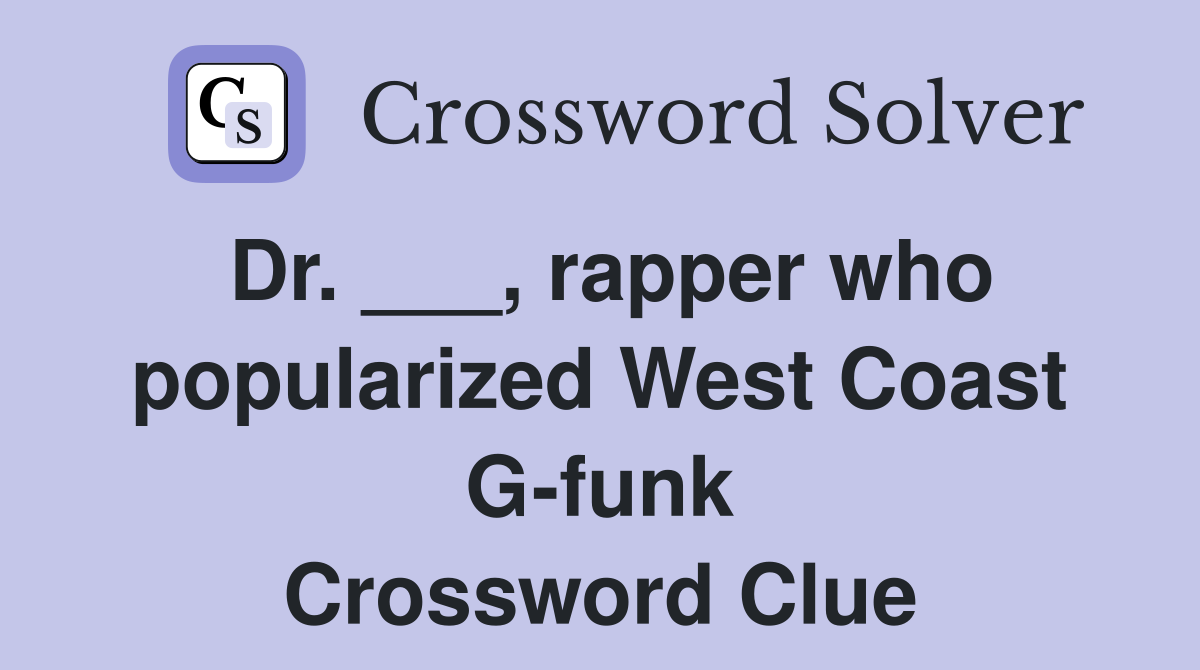 Dr. ___, rapper who popularized West Coast G-funk Crossword Clue