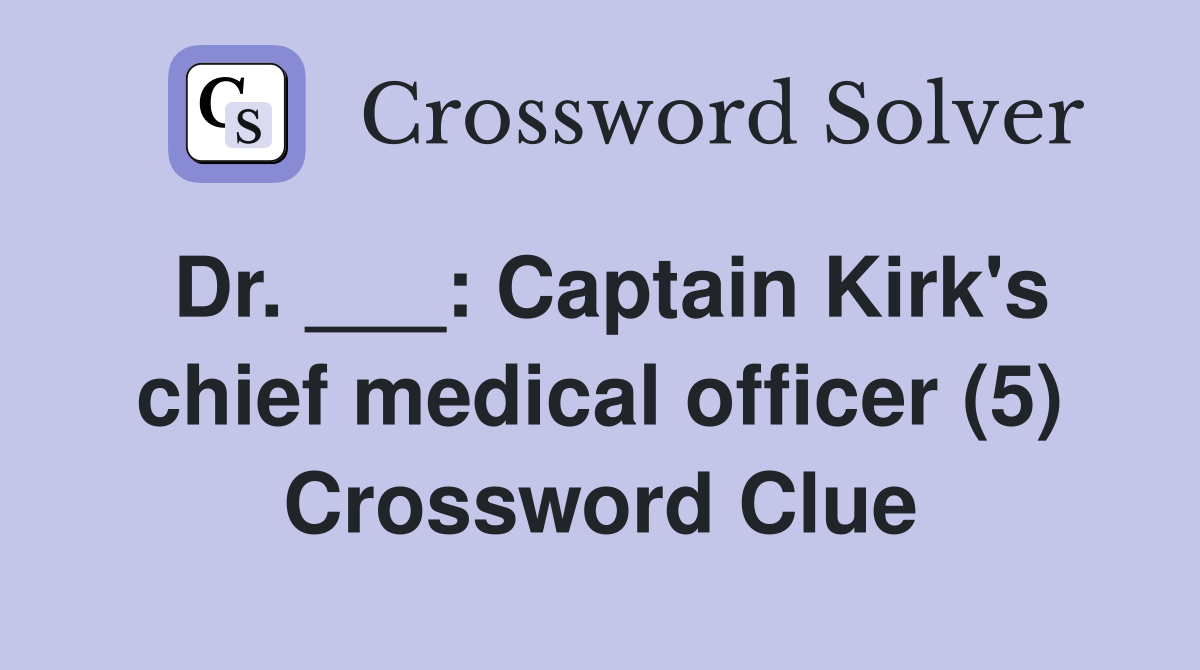 Dr. ___: Captain Kirk's chief medical officer (5) Crossword Clue