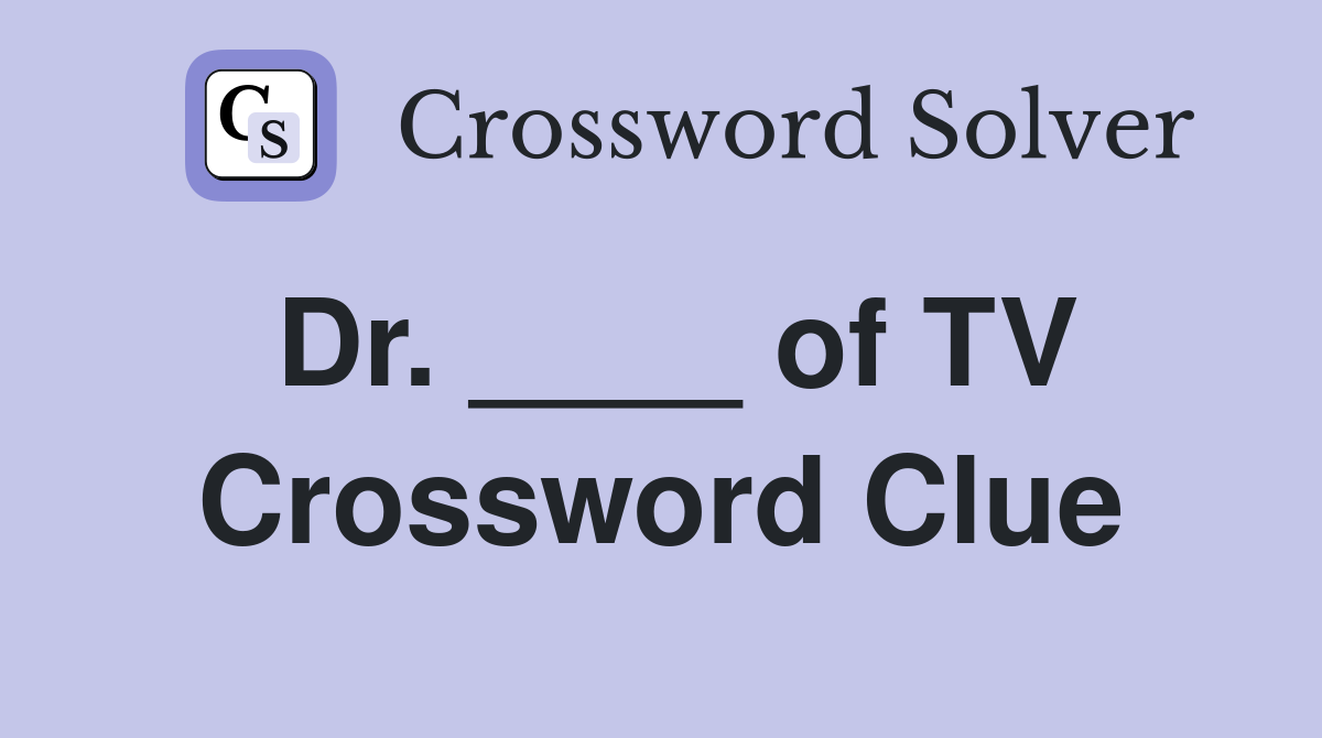 Dr. ____ of TV Crossword Clue