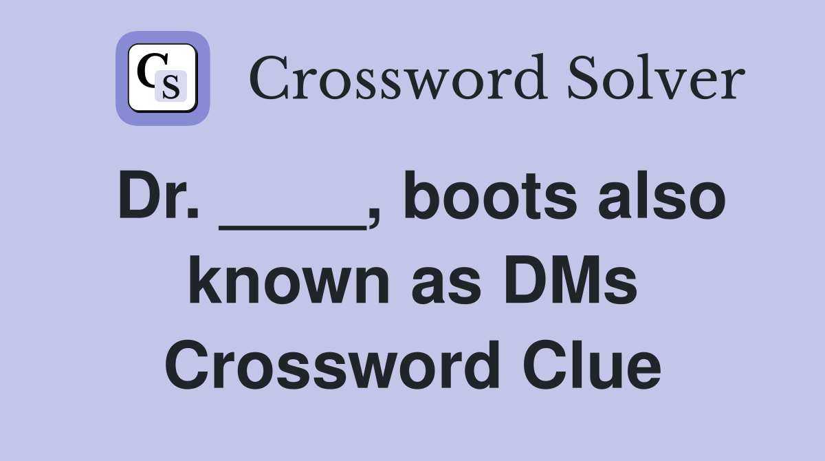 Dr. ____, boots also known as DMs Crossword Clue