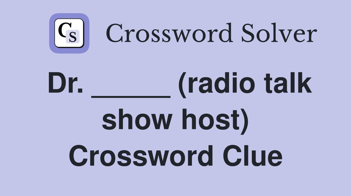 Dr. _____ (radio talk show host) Crossword Clue