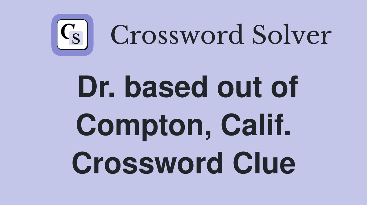 Dr. based out of Compton, Calif. Crossword Clue