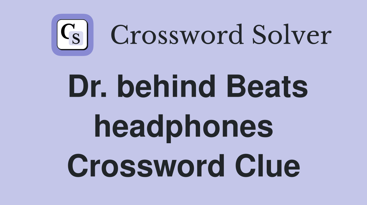 Dr. behind Beats headphones Crossword Clue