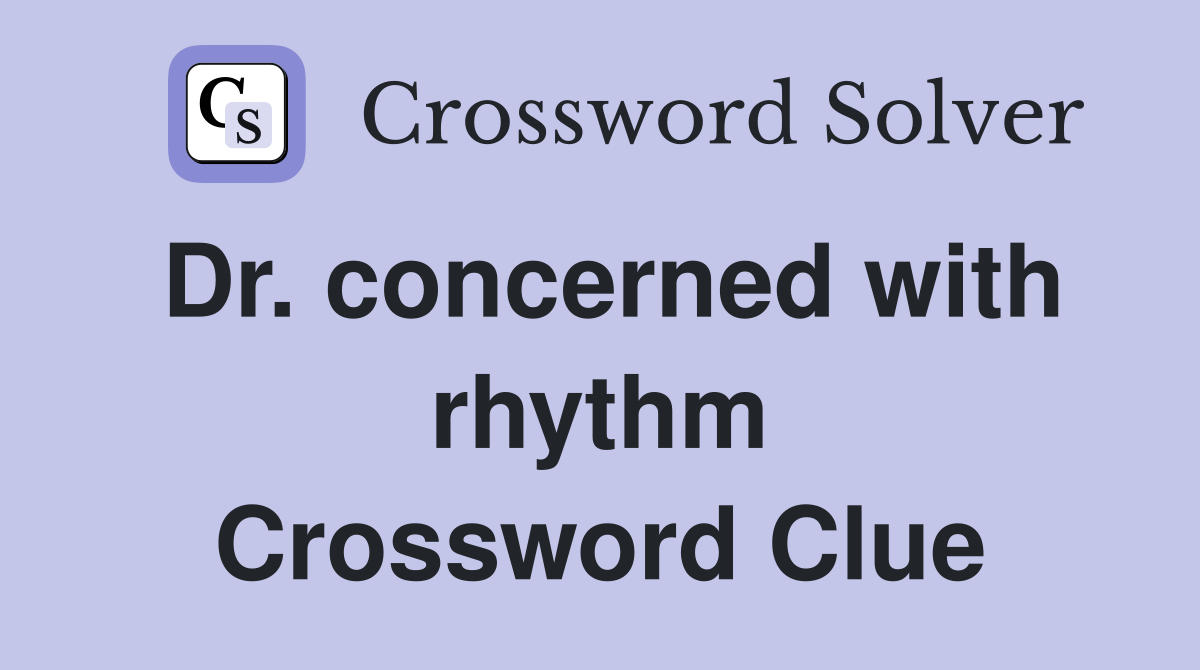 Dr. concerned with rhythm Crossword Clue
