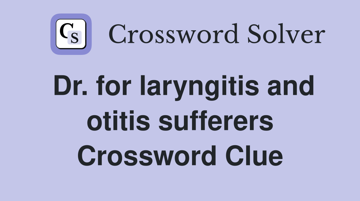 Dr. for laryngitis and otitis sufferers Crossword Clue
