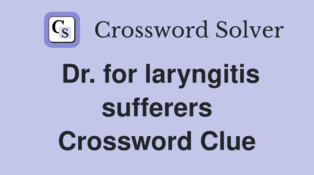 Dr. for laryngitis sufferers Crossword Clue