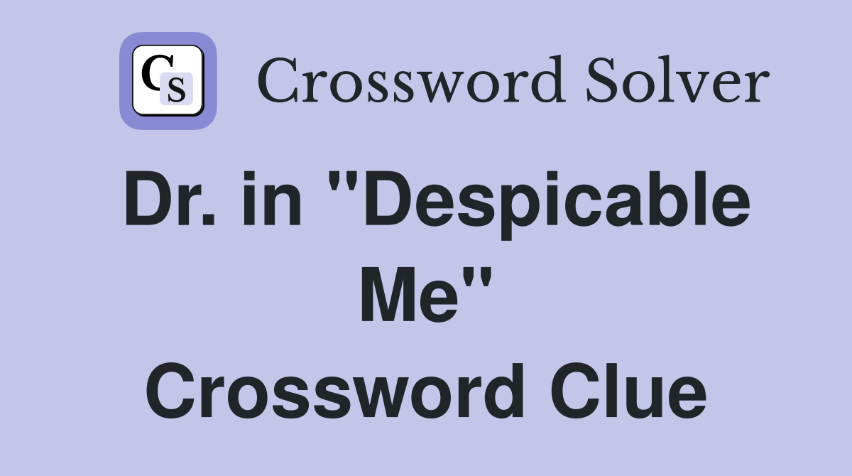 Dr. in "Despicable Me" Crossword Clue
