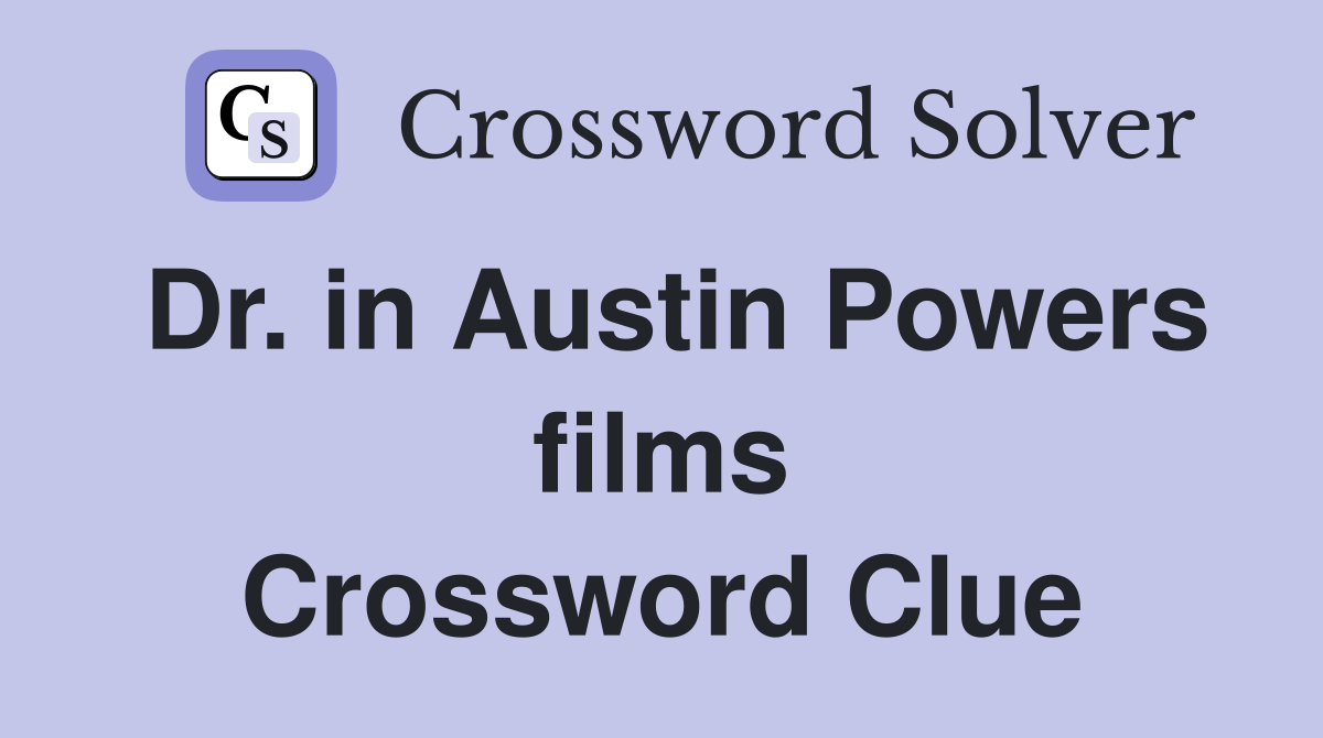 Dr. in Austin Powers films Crossword Clue