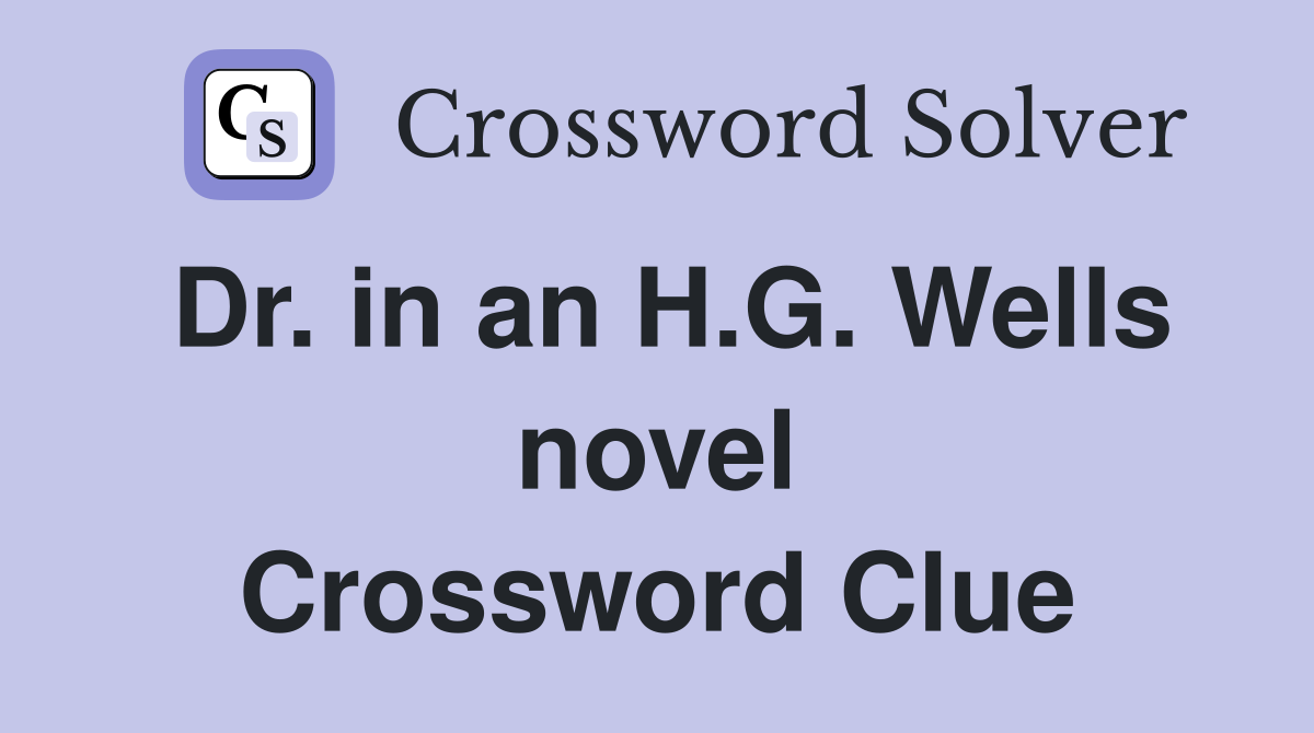 Dr. in an H.G. Wells novel Crossword Clue