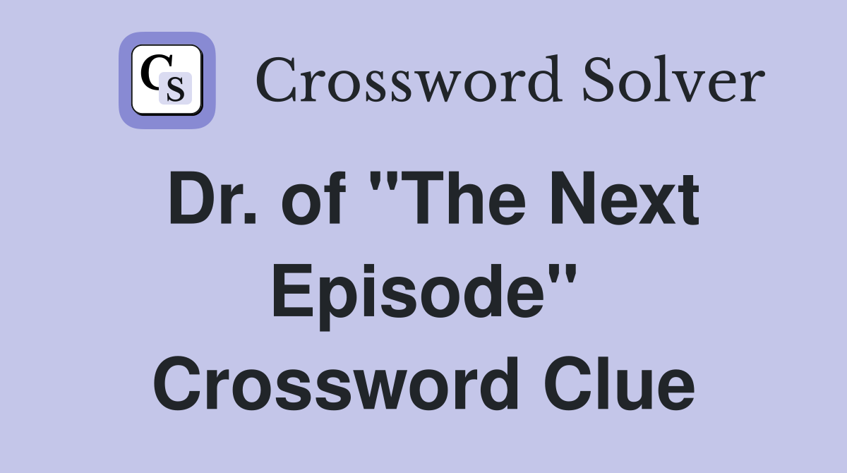 Dr. of "The Next Episode" Crossword Clue