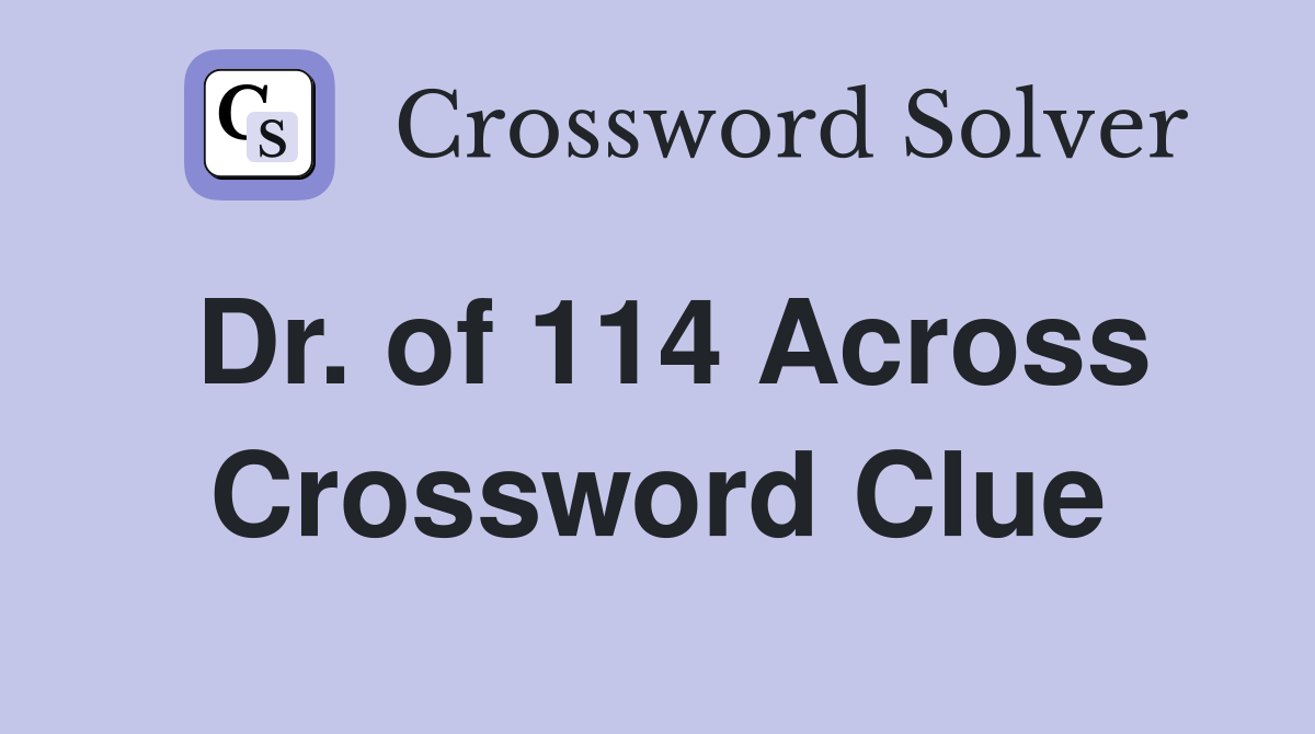 Dr. of 114 Across Crossword Clue