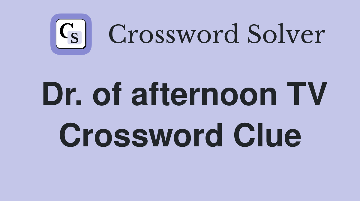 Dr. of afternoon TV Crossword Clue