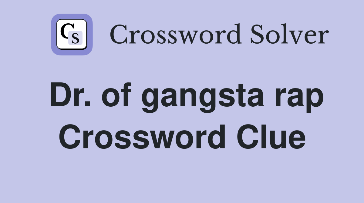 Dr. of gangsta rap Crossword Clue