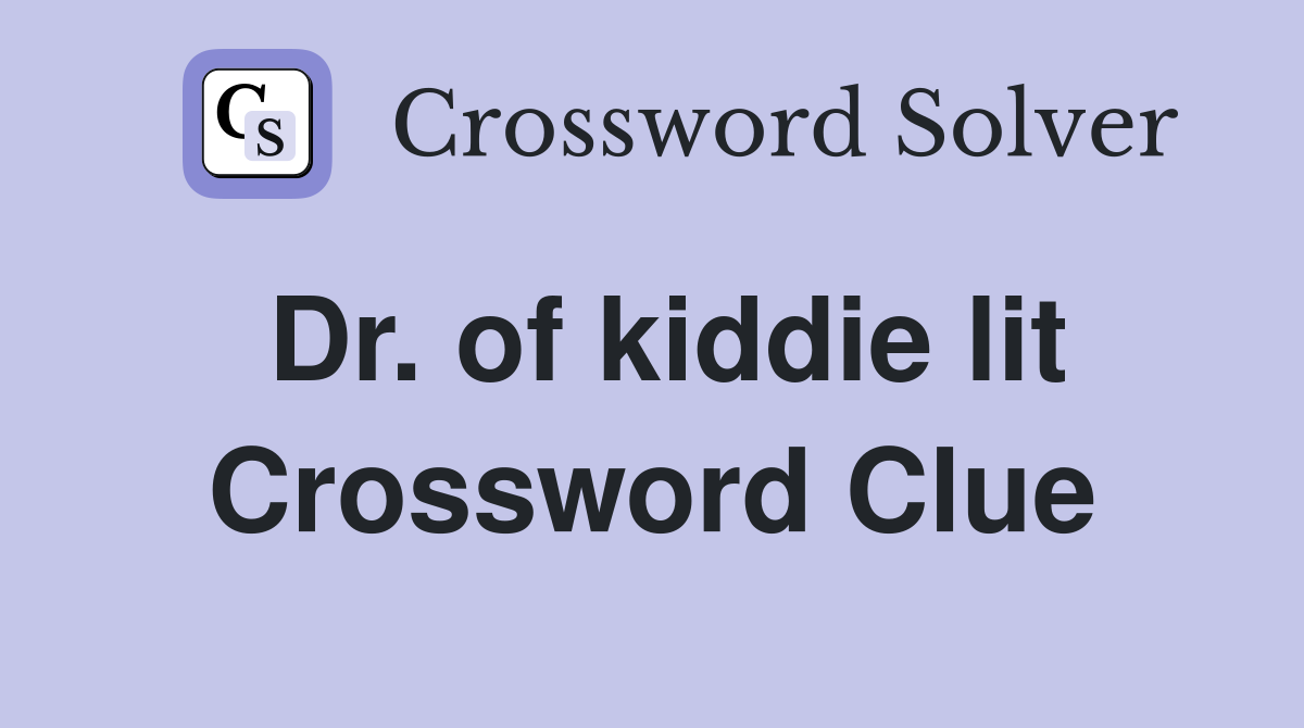 Dr. of kiddie lit Crossword Clue
