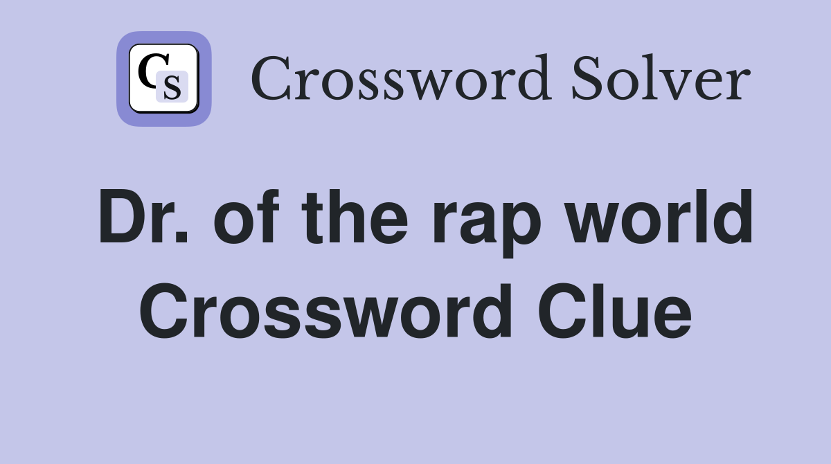 Dr. of the rap world Crossword Clue
