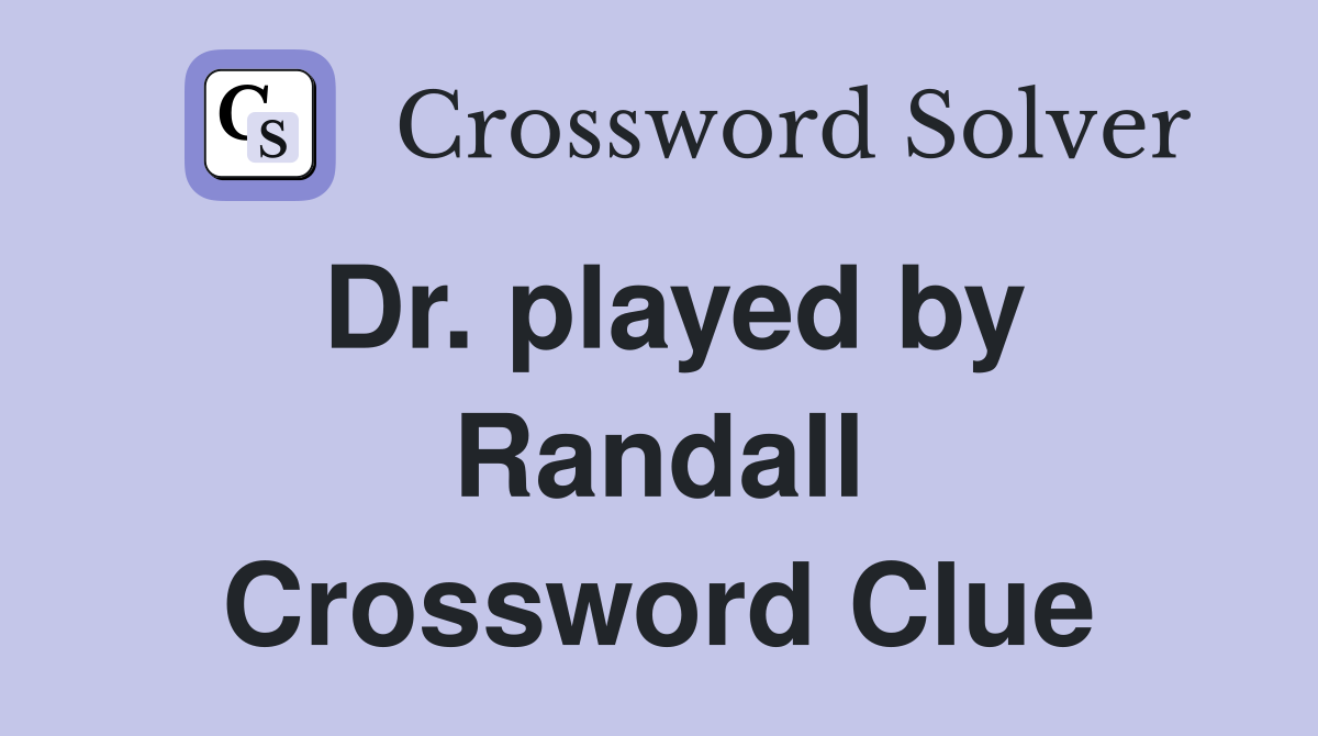 Dr. played by Randall Crossword Clue