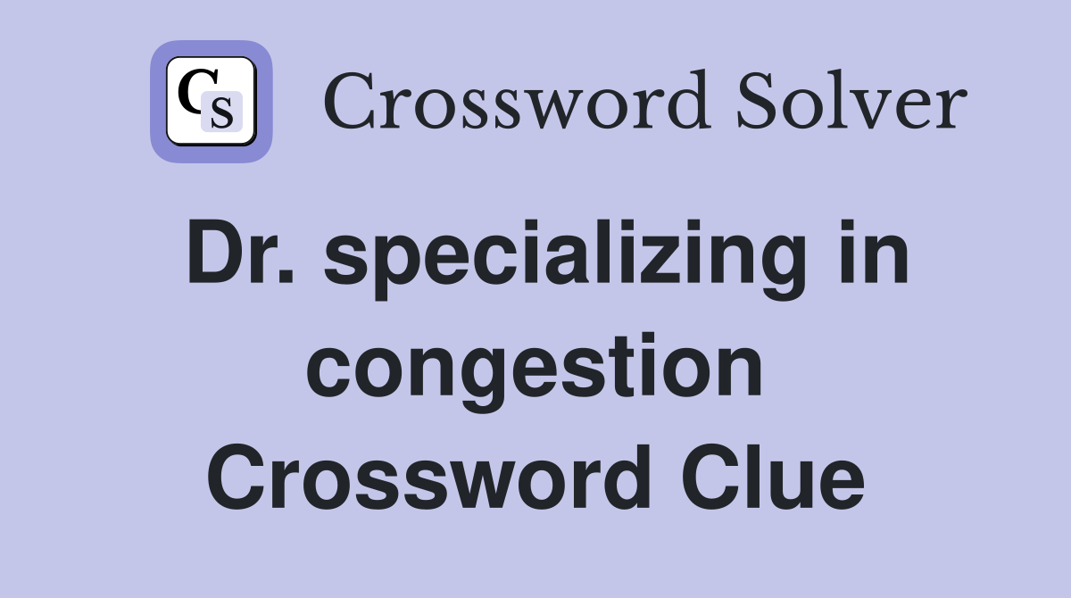 Dr. specializing in congestion Crossword Clue