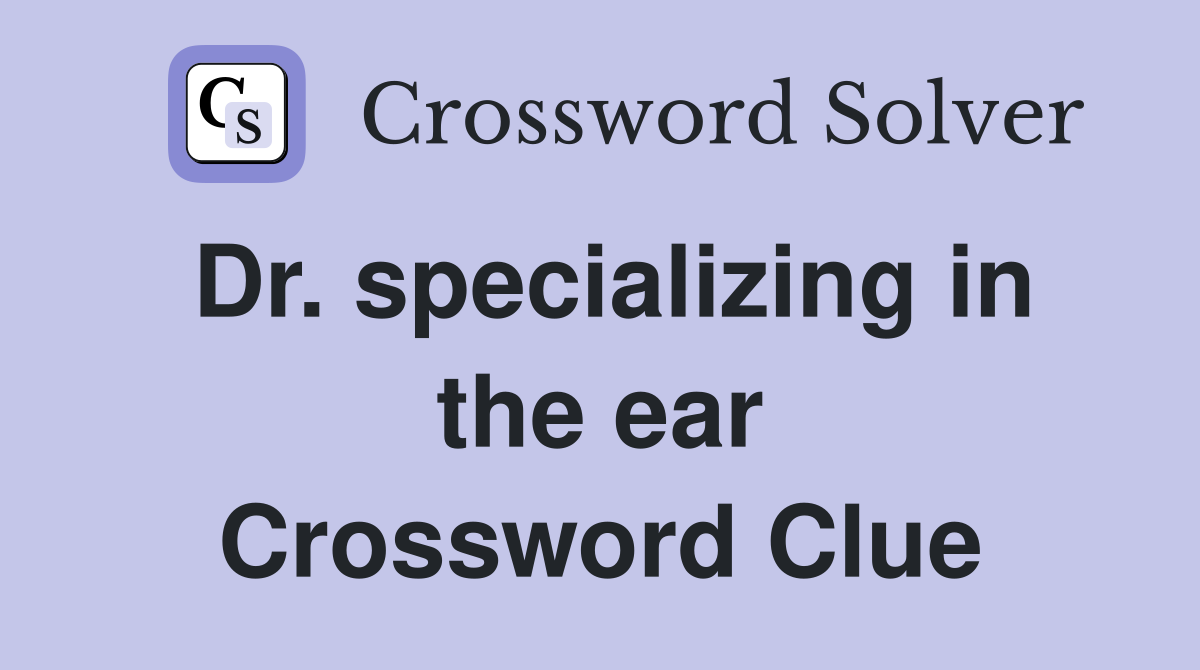 Dr. specializing in the ear Crossword Clue