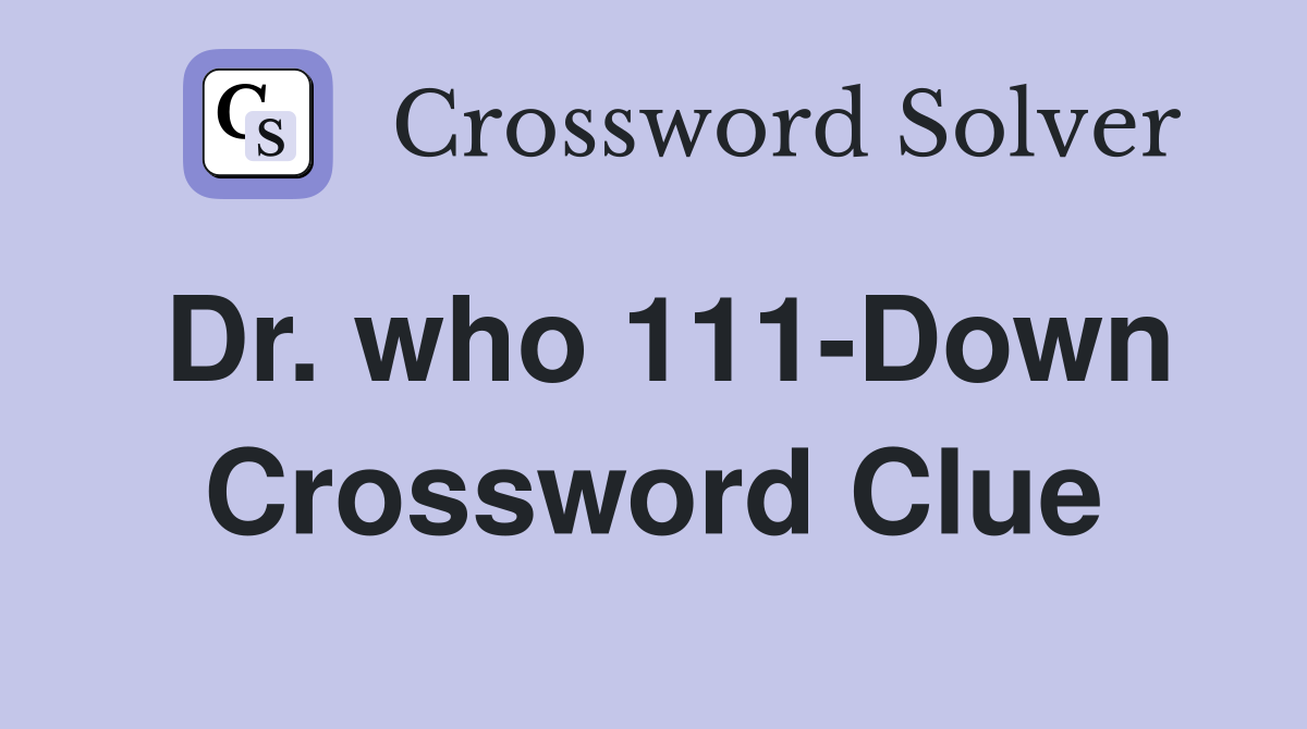 Dr. who 111-Down Crossword Clue