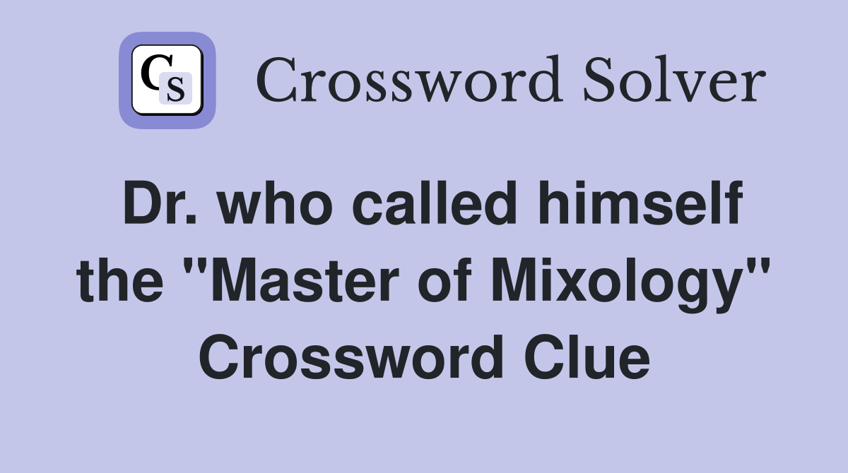 Dr. who called himself the "Master of Mixology" Crossword Clue