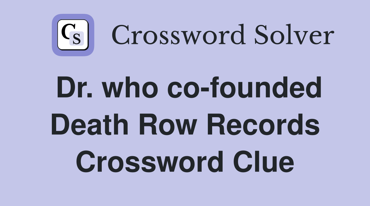 Dr. who co-founded Death Row Records Crossword Clue