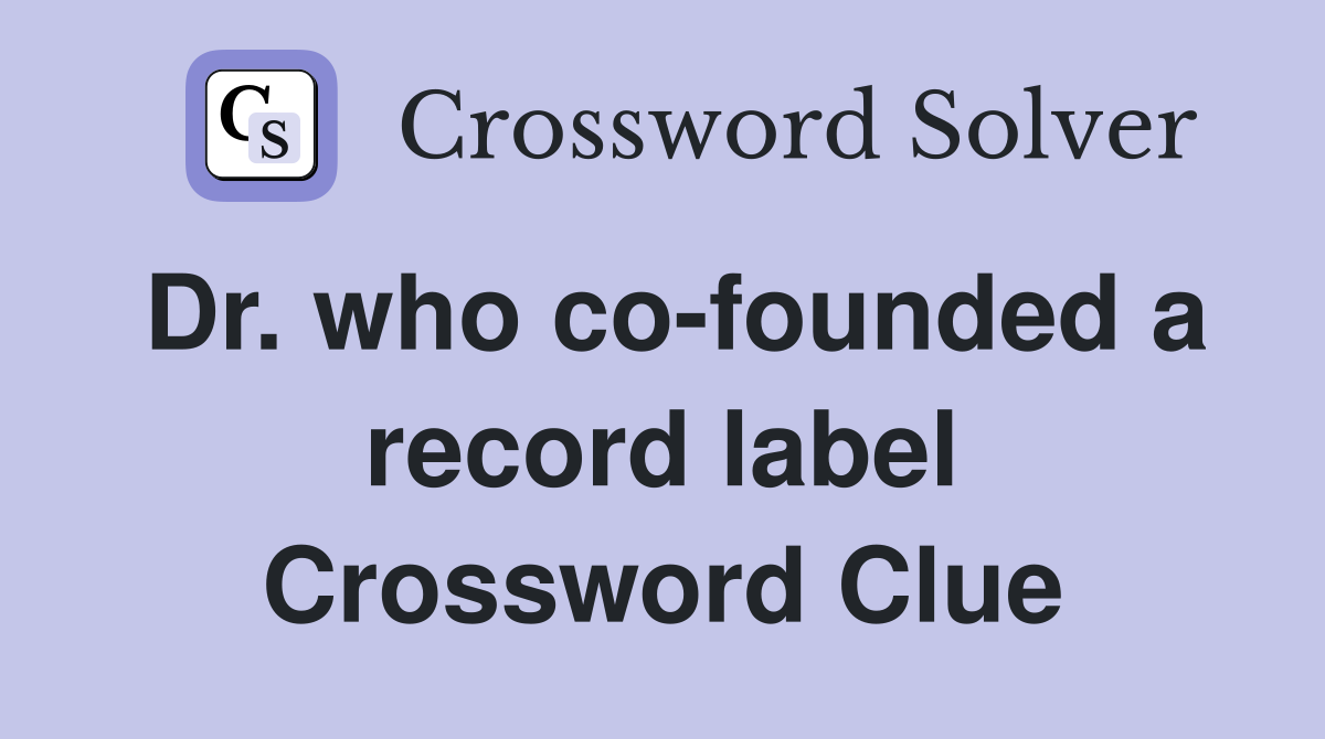 Dr. who co-founded a record label Crossword Clue