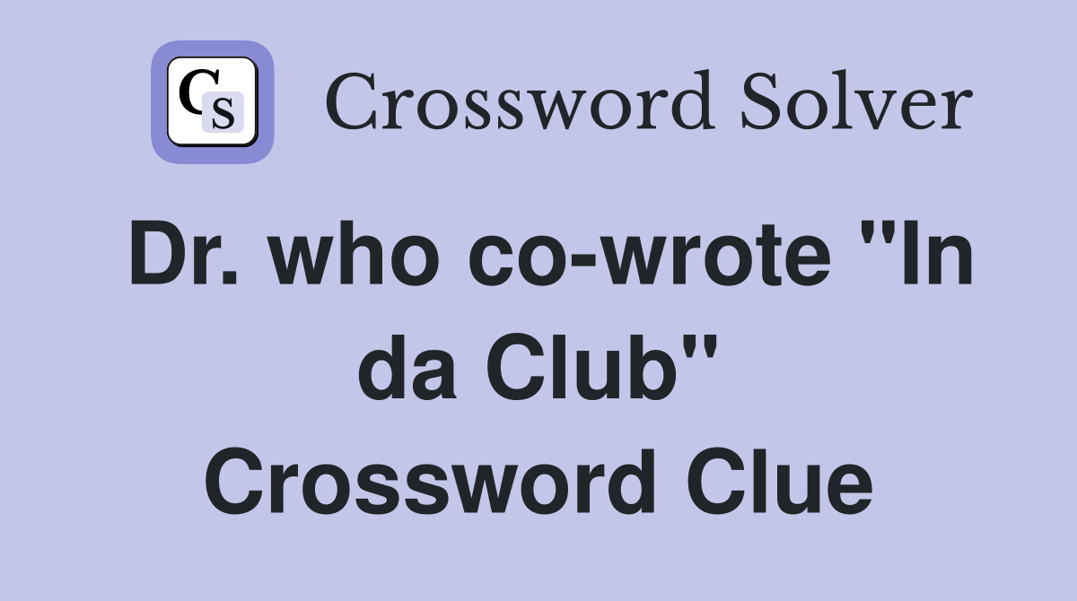 Dr. who co-wrote "In da Club" Crossword Clue