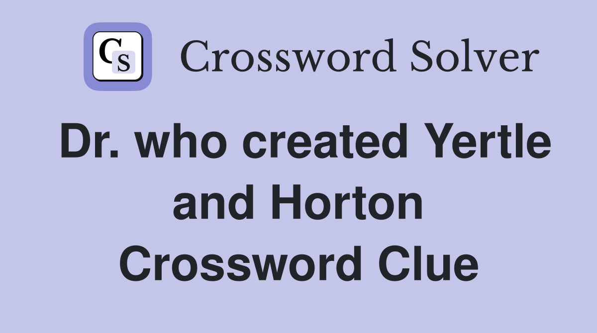 Dr. who created Yertle and Horton Crossword Clue