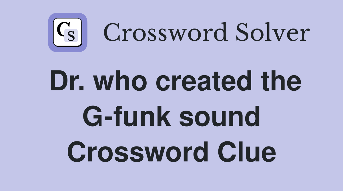 Dr. who created the G-funk sound Crossword Clue