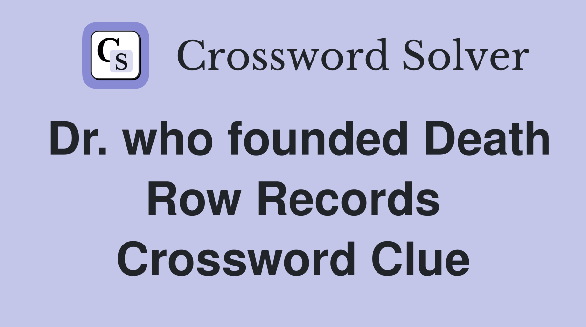 Dr. who founded Death Row Records Crossword Clue