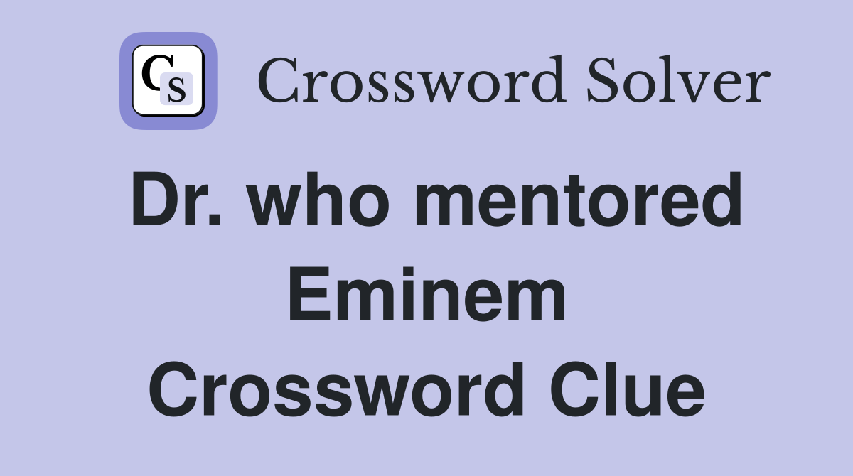 Dr. who mentored Eminem Crossword Clue